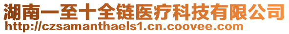 湖南一至十全鏈醫(yī)療科技有限公司