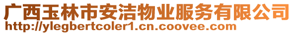 廣西玉林市安潔物業(yè)服務(wù)有限公司