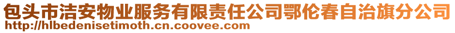 包頭市潔安物業(yè)服務(wù)有限責(zé)任公司鄂倫春自治旗分公司