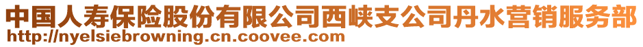 中國(guó)人壽保險(xiǎn)股份有限公司西峽支公司丹水營(yíng)銷服務(wù)部