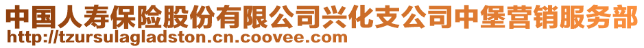 中國人壽保險股份有限公司興化支公司中堡營銷服務(wù)部