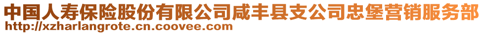 中國人壽保險股份有限公司咸豐縣支公司忠堡營銷服務(wù)部