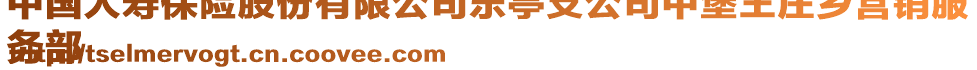 中國人壽保險股份有限公司樂亭支公司中堡王莊鄉(xiāng)營銷服
務部