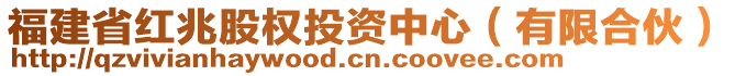 福建省紅兆股權(quán)投資中心（有限合伙）