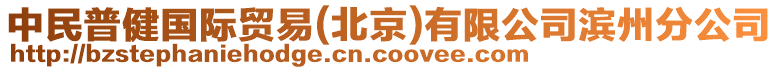 中民普健國(guó)際貿(mào)易(北京)有限公司濱州分公司