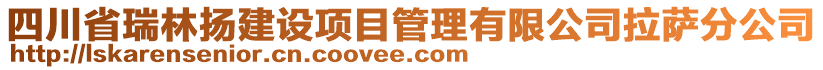 四川省瑞林揚(yáng)建設(shè)項(xiàng)目管理有限公司拉薩分公司