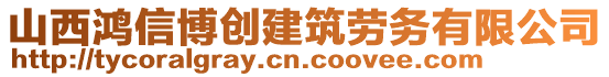 山西鴻信博創(chuàng)建筑勞務(wù)有限公司