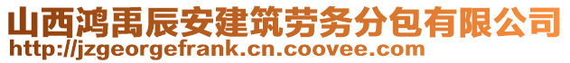 山西鴻禹辰安建筑勞務(wù)分包有限公司