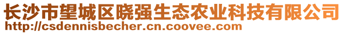 長(zhǎng)沙市望城區(qū)曉強(qiáng)生態(tài)農(nóng)業(yè)科技有限公司