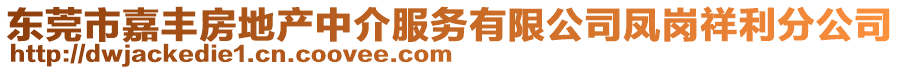 東莞市嘉豐房地產中介服務有限公司鳳崗祥利分公司