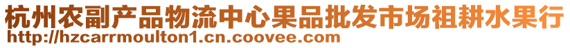 杭州農(nóng)副產(chǎn)品物流中心果品批發(fā)市場(chǎng)祖耕水果行