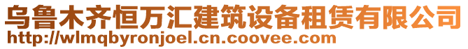 烏魯木齊恒萬匯建筑設(shè)備租賃有限公司