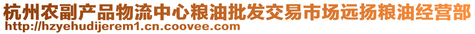 杭州農(nóng)副產(chǎn)品物流中心糧油批發(fā)交易市場(chǎng)遠(yuǎn)揚(yáng)糧油經(jīng)營部