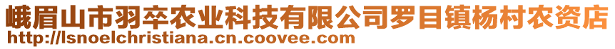 峨眉山市羽卒農(nóng)業(yè)科技有限公司羅目鎮(zhèn)楊村農(nóng)資店