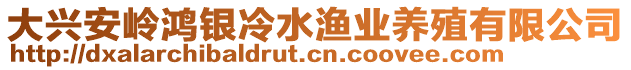 大興安嶺鴻銀冷水漁業(yè)養(yǎng)殖有限公司