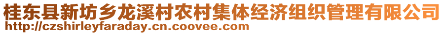 桂東縣新坊鄉(xiāng)龍溪村農(nóng)村集體經(jīng)濟(jì)組織管理有限公司