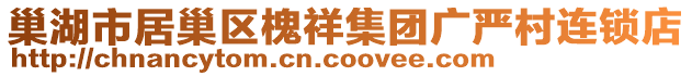 巢湖市居巢區(qū)槐祥集團廣嚴村連鎖店