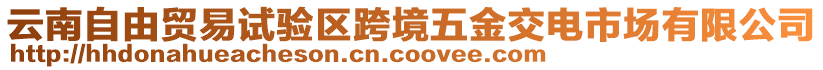 云南自由貿(mào)易試驗(yàn)區(qū)跨境五金交電市場有限公司