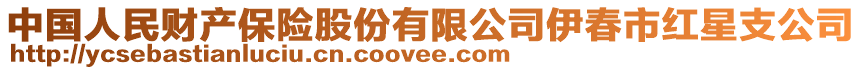 中国人民财产保险股份有限公司伊春市红星支公司