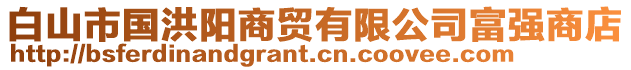 白山市國(guó)洪陽(yáng)商貿(mào)有限公司富強(qiáng)商店