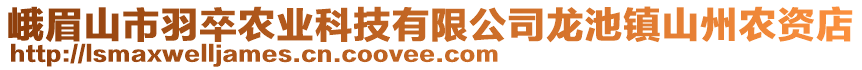 峨眉山市羽卒農(nóng)業(yè)科技有限公司龍池鎮(zhèn)山州農(nóng)資店