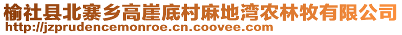 榆社縣北寨鄉(xiāng)高崖底村麻地灣農(nóng)林牧有限公司