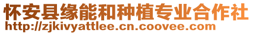 懷安縣緣能和種植專業(yè)合作社