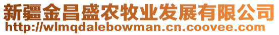 新疆金昌盛農(nóng)牧業(yè)發(fā)展有限公司