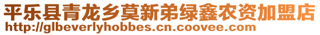 平樂縣青龍鄉(xiāng)莫新弟綠鑫農(nóng)資加盟店