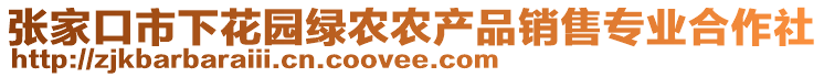 張家口市下花園綠農(nóng)農(nóng)產(chǎn)品銷售專業(yè)合作社