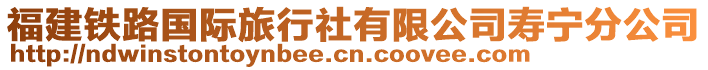 福建鐵路國際旅行社有限公司壽寧分公司