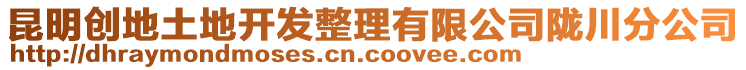 昆明創(chuàng)地土地開發(fā)整理有限公司隴川分公司