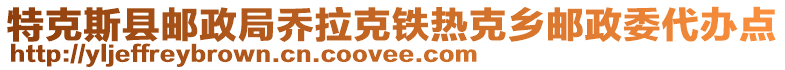 特克斯縣郵政局喬拉克鐵熱克鄉(xiāng)郵政委代辦點(diǎn)