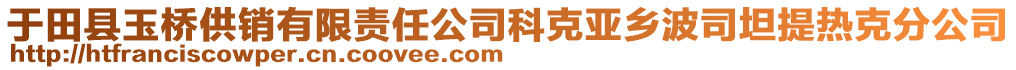 于田縣玉橋供銷有限責(zé)任公司科克亞鄉(xiāng)波司坦提熱克分公司