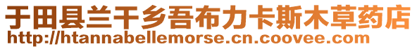 于田縣蘭干鄉(xiāng)吾布力卡斯木草藥店