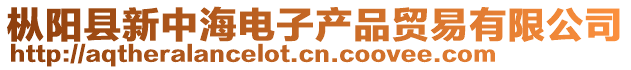 樅陽(yáng)縣新中海電子產(chǎn)品貿(mào)易有限公司