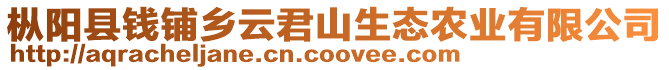 樅陽縣錢鋪鄉云君山生態農業有限公司