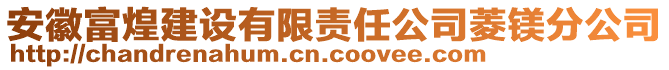 安徽富煌建設(shè)有限責(zé)任公司菱鎂分公司