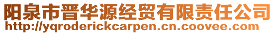 陽(yáng)泉市晉華源經(jīng)貿(mào)有限責(zé)任公司