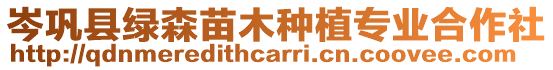 岑鞏縣綠森苗木種植專業合作社