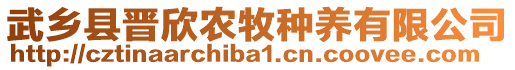 武鄉(xiāng)縣晉欣農(nóng)牧種養(yǎng)有限公司