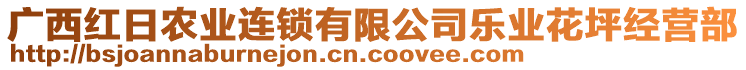 廣西紅日農(nóng)業(yè)連鎖有限公司樂業(yè)花坪經(jīng)營部