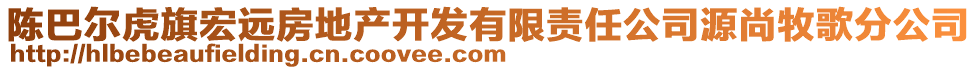 陳巴爾虎旗宏遠(yuǎn)房地產(chǎn)開發(fā)有限責(zé)任公司源尚牧歌分公司