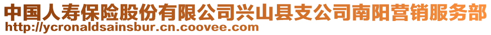 中國人壽保險股份有限公司興山縣支公司南陽營銷服務部