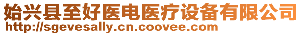 始興縣至好醫(yī)電醫(yī)療設(shè)備有限公司