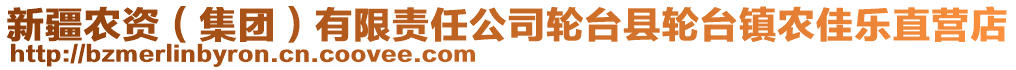 新疆農(nóng)資（集團(tuán)）有限責(zé)任公司輪臺(tái)縣輪臺(tái)鎮(zhèn)農(nóng)佳樂直營店