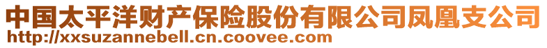 中國太平洋財產保險股份有限公司鳳凰支公司
