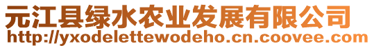 元江縣綠水農(nóng)業(yè)發(fā)展有限公司