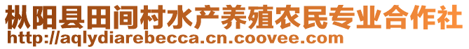 樅陽縣田間村水產(chǎn)養(yǎng)殖農(nóng)民專業(yè)合作社