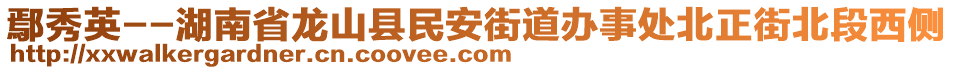 鄢秀英--湖南省龍山縣民安街道辦事處北正街北段西側(cè)